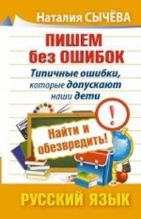 Русский язык. Пишем без ошибок. Типичные ошибки, которые допускают наши дети. Найти и обезвредить!