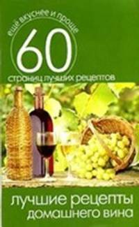 Лучшие рецепты домашнего вина. 60 страниц лучших рецептов