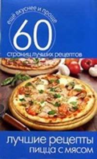 Лучшие рецепты. Пицца с мясом. 60 страниц лучших рецептов