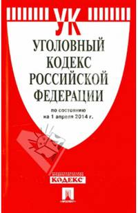 Уголовный кодекс Российской Федерации по состоянию на 1 апреля 2014 года