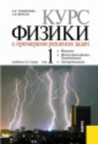 Курс физики с примерами решения задач. В 2 т. Т. 1. Учебник В 2-х тт Т:1