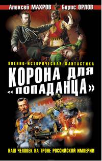 Корона для "попаданца". Наш человек на троне Российской Империи