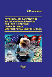 ОРГАНИЗАЦИЯ РАЗРАБОТКИ ВООРУЖЕНИЯ И ВОЕННОЙ ТЕХНИКИ В СИСТЕМЕ ПРИОБРЕТЕНИЯ МИНИСТЕРСТВА ОБОРОНЫ США. монография