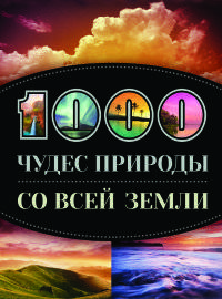1000 чудес природы со всей Земли. Кигим Татьяна Владимировна, Колобенина Ольга Игоревна, Утко Елизавета