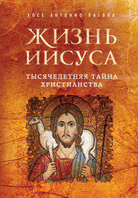 Жизнь Иисуса. Тысячелетняя тайна христианства. Пагола Х.