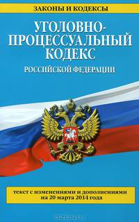 Уголовно-процессуальный кодекс Российской Федерации : текст с изм. и доп. на 20 марта 2014 г.
