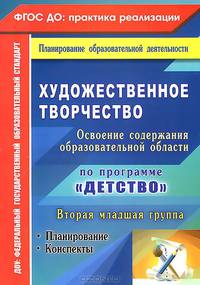 Художественное творчество. Освоение содержания образовательной области по программе "Детство". Планирование, конспекты. Вторая младшая группа. ФГОС ДО