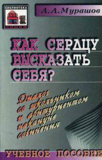 Как сердцу высказать себя? Диалог со школьником и абитуриентом накануне сочинения. Учебное пособие