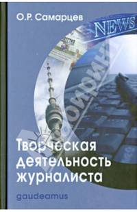 Творческая деятельность журналиста (очерки теории и практики). Учебное пособие. Гриф УМО МО РФ