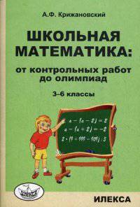 Школьная математика. От контрольных работ до олимпиад. 3-6 кл. Крижановский А. Ф