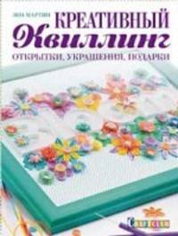 Креативный квиллинг. Открытки, украшения, подарки