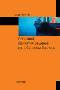 Практика принятия решений в глобальном бизнесе / А.Г. Дементьева.