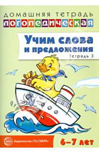 Домашняя логопедическая тетрадь. Учим слова и предложения. Речевые игры и упражнения для детей 6-7 лет. В 5-ти тетрадях. Тетрадь № 3