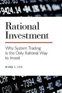 Rational Investment: Why System Trading is the Only Rational Way to Invest (Volume 1)