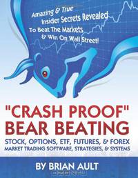 "Crash Proof," Bear Beating Stock, Options, ETF, Futures, & Forex Market Trading Software, Strategies, & Systems: Amazing & True Insider Secrets ... Street!: How To Finally Beat The Markets!