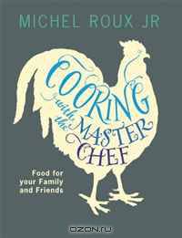 Cooking with the MasterChef: Food for Your Family & Friends