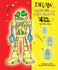 Draw Aliens and Space Objects in 4 Easy Steps: Then Write a Story (Drawing in 4 Easy Steps)