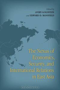 The Nexus of Economics, Security, and International Relations in East Asia (Stanford Security Studies)