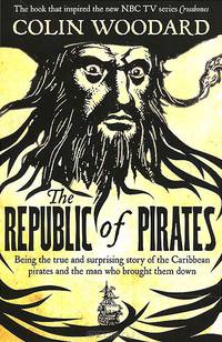 The Republic of Pirates. Being the True and Surprising Story of the Caribbean Pirates and the Man Who Brought Them Down
