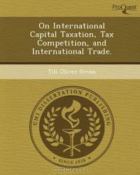 On International Capital Taxation, Tax Competition, and International Trade.