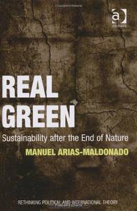 Real Green: Sustainability After the End of Nature (Rethinking Political and International Theory)