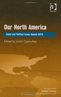 Our North America: Social and Political Issues Beyond NAFTA (The International Political Economy of New Regionalisms)