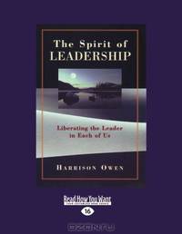 The Spirit of Leadership: Liberating the Leader in Each of Us