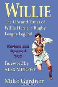 Willie - The Life and Times of Willie Horn, a Rugby League Legend