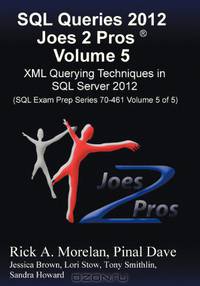 SQL Queries 2012 Joes 2 Pros® Volume 5: XML Querying Techniques for SQL Server 2012 (SQL Exam Prep Series 70-461 Volume 5 of 5)