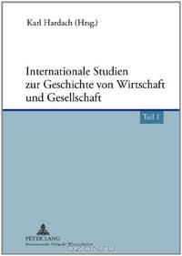 Internationale Studien Zur Geschichte Von Wirtschaft Und Gesellschaft: Teil 1 Und Teil 2 (German Edition)