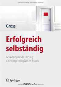 Erfolgreich selbstandig: Grundung und Fuhrung einer psychologischen Praxis (German Edition)