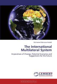 The International Multilateral System: Imperatives of Change, Potential Scenarios and Suggestions for the Future