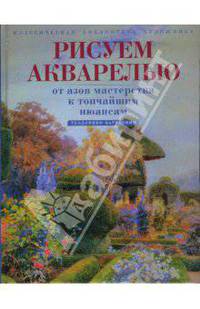 Рисуем акварелью. От азов мастерства к тончайшим нюансам