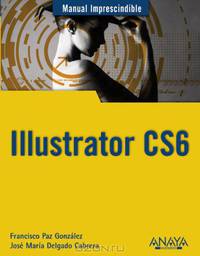 Manual imprescindible de Illustrator CS6 / Essential Manual of Illustrator CS6 (Manual Imprescindible / Essential Manual) (Spanish Edition)