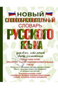 Новый словообразовательный словарь русского языка для всех, кто хочет быть грамотным. Около 40 000 слов