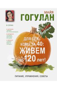 Для тех кому за 40. Жвем до 120 лет!  . Питание, упражнения, советы