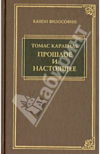 Прошлое и настоящее / Т. Карлейль; Сост. П.П. Апрышко, А.П. Полякова. - (Канон философии).