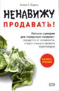 Ненавижу продавать! Готовые сценарии для 'продавцов воздуха': лекарство от неловкости, страха отказа и провала переговоров (Серия:'Бизнес-тренинг')