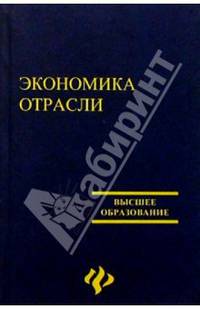 Экономика отрасли: Учебное пособие для экон. вузов / Под ред. А.С. Пелиха. - 4-е изд., перераб. и доп. - (Высшее образование).