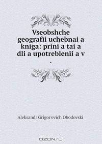 Vseobshchei geografii uchebnai?a kniga: prini?a tai?a dli?a upotreblenii?a v .