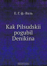 Kak Pilsudskii pogubil Denikina
