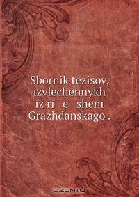 Sbornik tezisov, izvlechennykh iz ri e shenii Grazhdanskago .