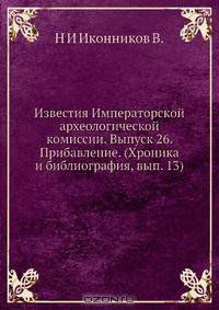 Известия Императорской археологической комиссии. Выпуск 26. Прибавление. (Хроника и библиография, вып. 13)