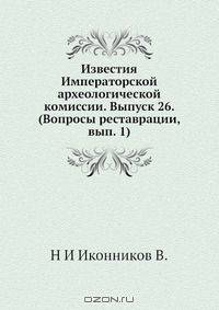 Известия Императорской археологической комиссии. Выпуск 26. (Вопросы реставрации, вып. 1)