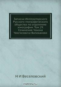 Записки Императорского Русского географического общества по отделению этнографии. Том 29. Сочинения Чокана Чингисовича Валиханова