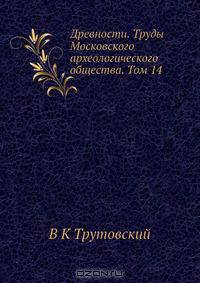 Древности. Труды Московского археологического общества. Том 14