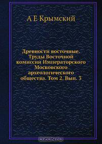 Древности восточные. Труды Восточной комиссии Императорского Московского археологического общества. Том 2. Вып. 3