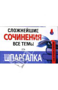 Шпаргалка: Сложнейшие сочинения. Все темы