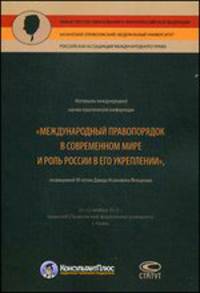 Материалы международной научно-практической конференции "Международный правопорядок в современном мире и роль России в его укреплении" посвященной 90-летию профессора Фельдмана Давида Исааковича. Гриф МО РФ