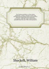 The Parlour portfolio, or, Post-chaise companion : being a selection of the most amusing and interesting articles and anecdotes that have appeared in the magazines, newspapers, and other daily and periodical journals, from the year 1700, to the present ti